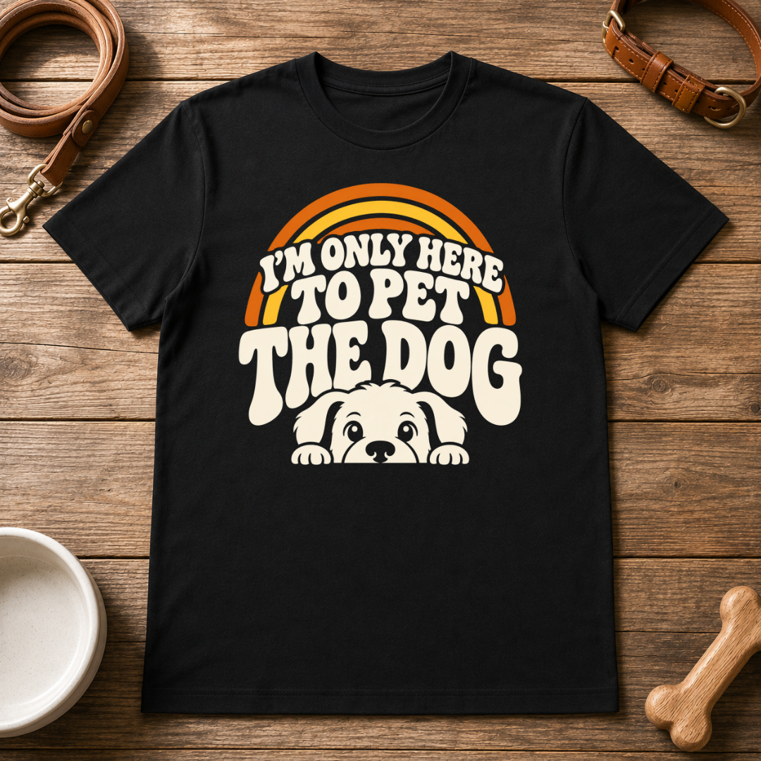 I'm Only Here To Pet The Dog T-Shirt