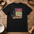 Bark More Worry Less T-Shirt