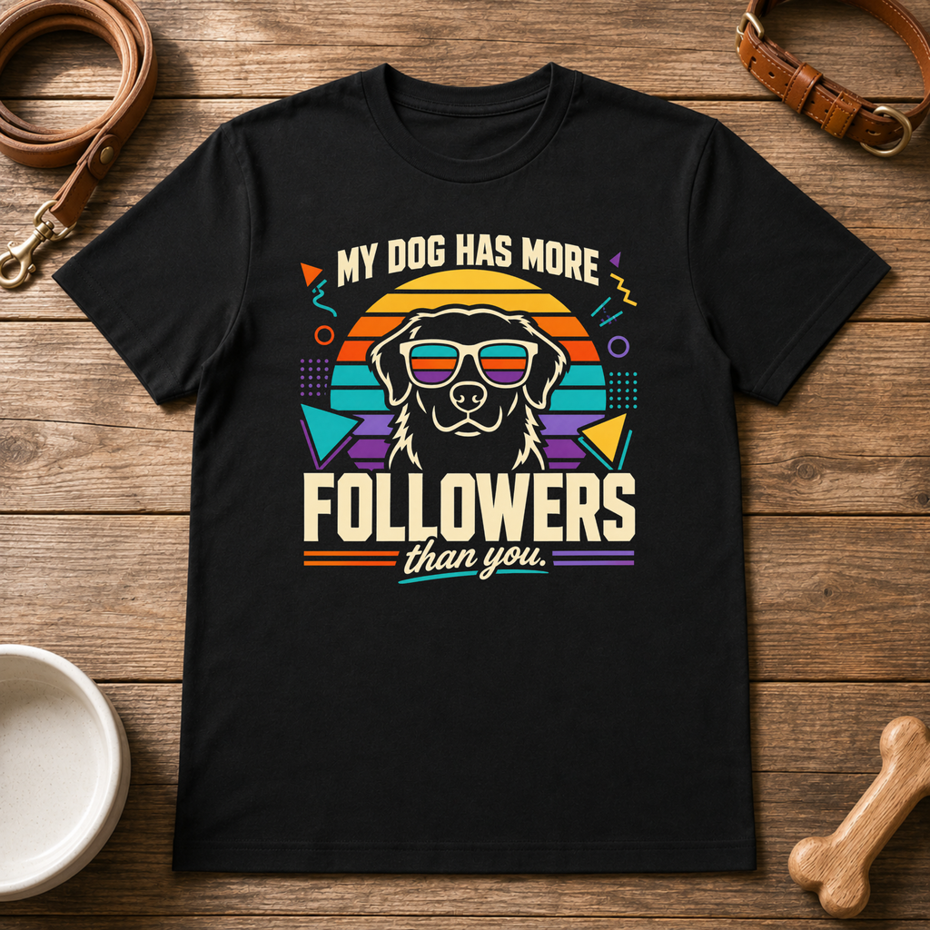My Dog Has More Followers Than You T-Shirt