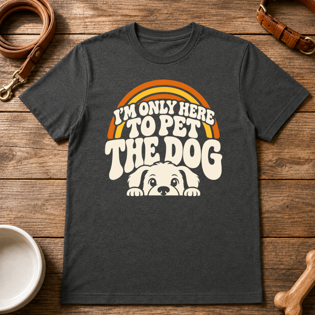 I'm Only Here To Pet The Dog T-Shirt