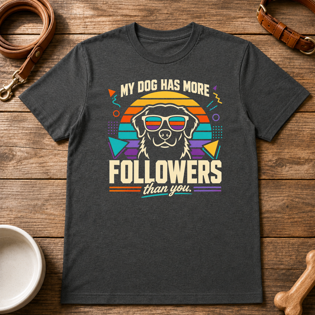 My Dog Has More Followers Than You T-Shirt