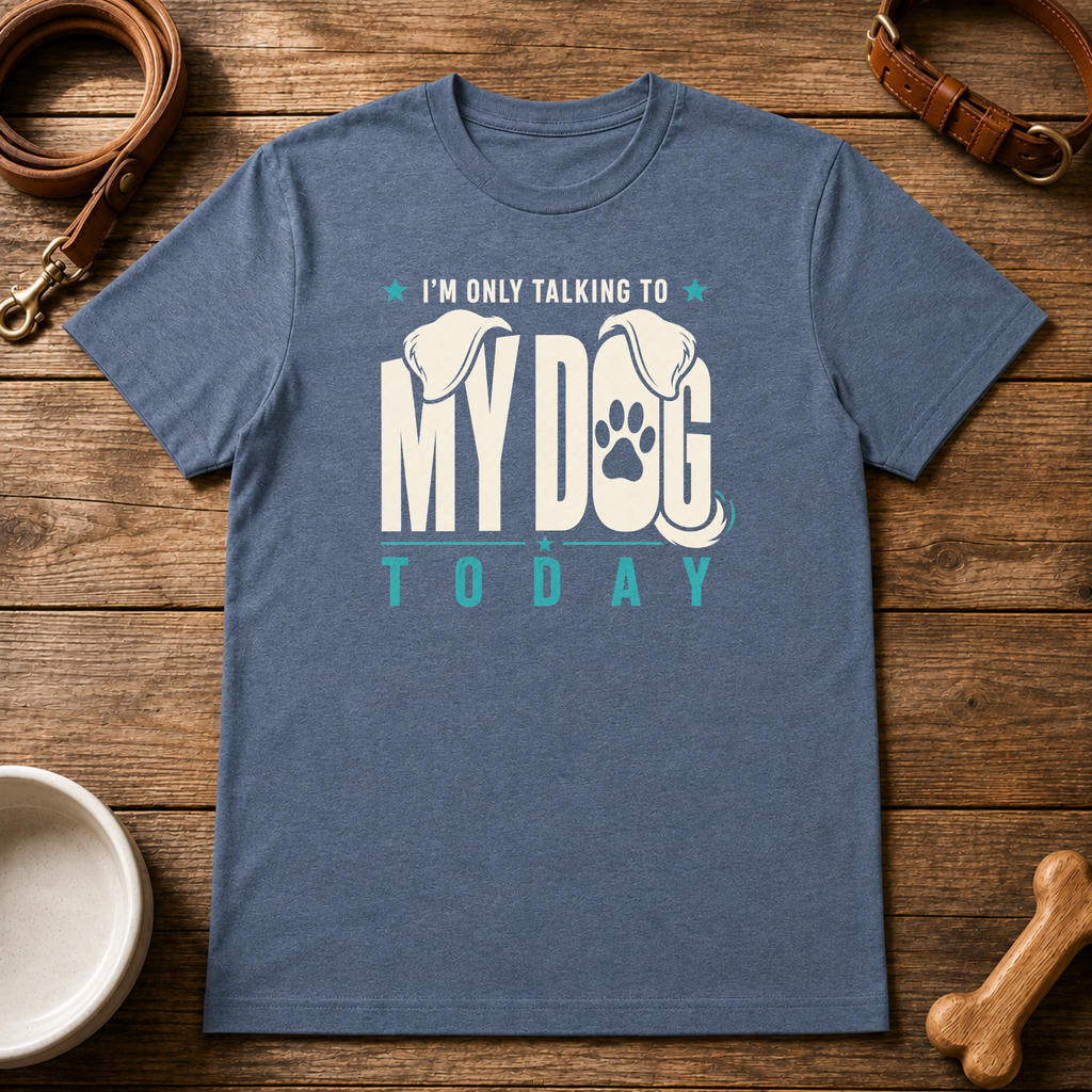 I'm Only Talking to My Dog Today T-Shirt