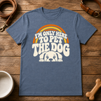I'm Only Here To Pet The Dog T-Shirt