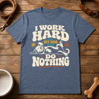 I Work Hard So My Dog Can Do Nothing T-Shirt