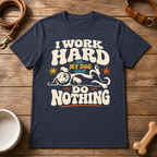 I Work Hard So My Dog Can Do Nothing T-Shirt
