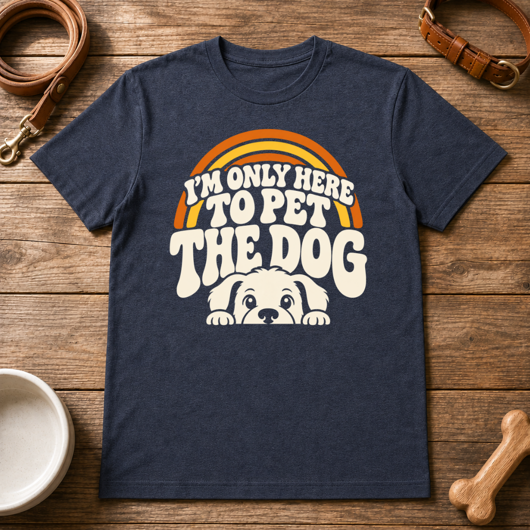 I'm Only Here To Pet The Dog T-Shirt