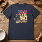 Bark More Worry Less T-Shirt