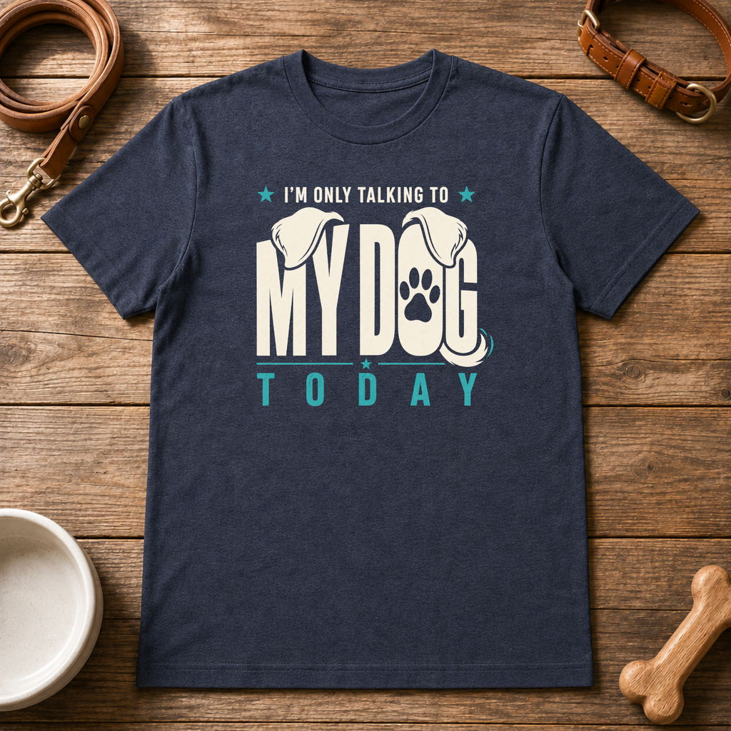 I'm Only Talking to My Dog Today T-Shirt