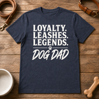 Loyalty. Leashes. Legends. Dog Dad T-Shirt