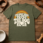 I'm Only Here To Pet The Dog T-Shirt