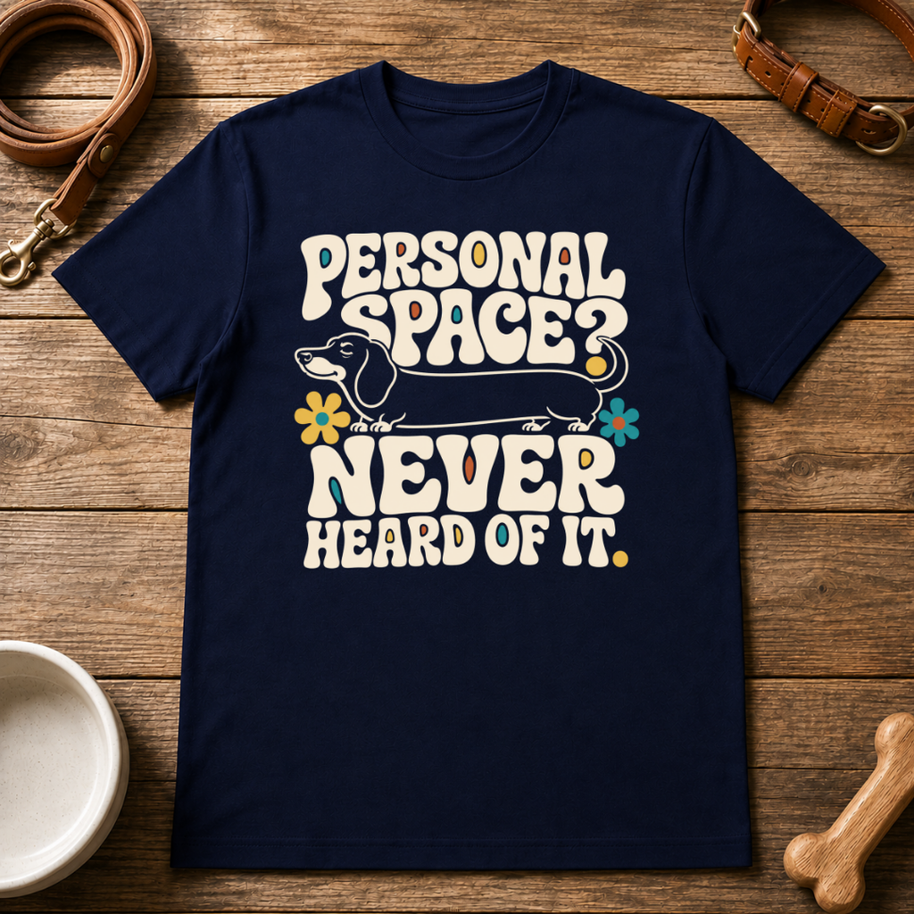 Dachshund | Personal Space, Never Heard of it T-Shirt
