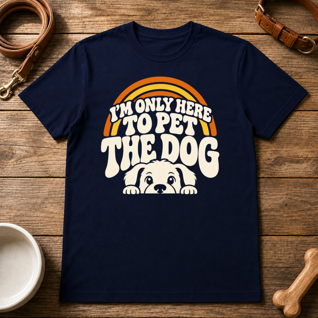 I'm Only Here To Pet The Dog T-Shirt