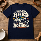 I Work Hard So My Dog Can Do Nothing T-Shirt