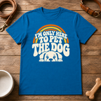 I'm Only Here To Pet The Dog T-Shirt