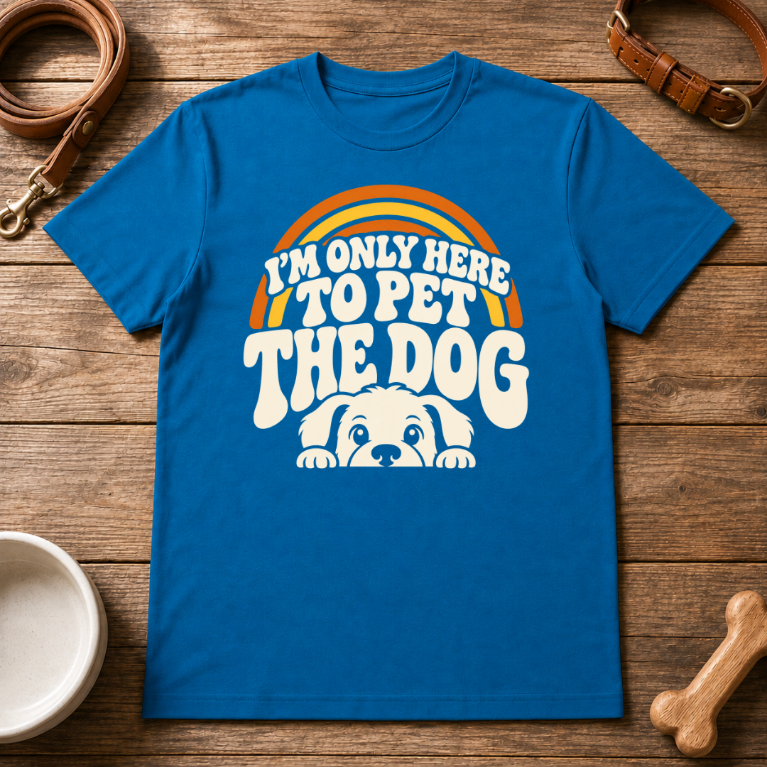 I'm Only Here To Pet The Dog T-Shirt