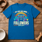 My Dog Has More Followers Than You T-Shirt