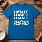 Loyalty. Leashes. Legends. Dog Dad T-Shirt