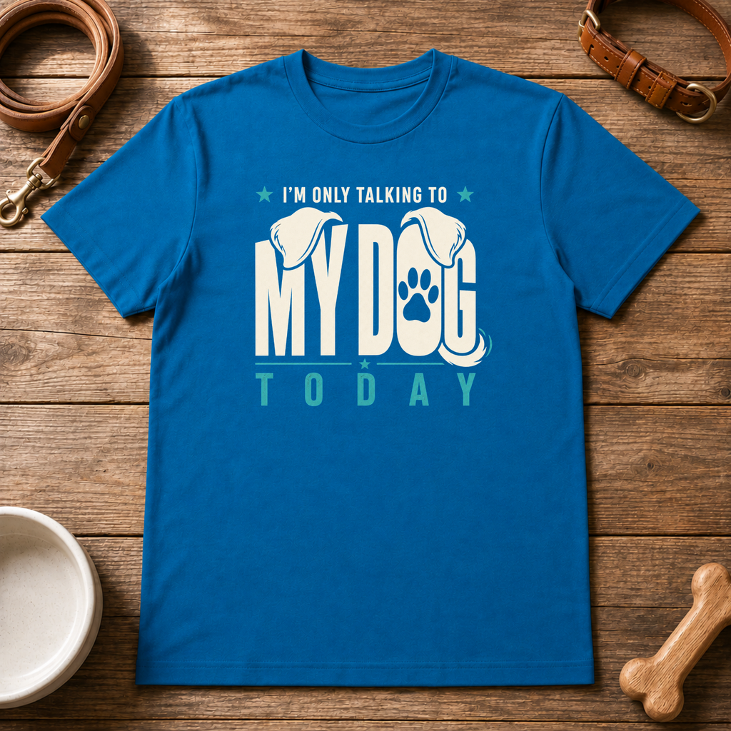 I'm Only Talking to My Dog Today T-Shirt