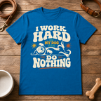 I Work Hard So My Dog Can Do Nothing T-Shirt