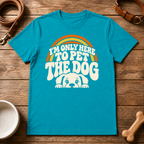 I'm Only Here To Pet The Dog T-Shirt