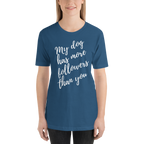 My Dog has More Followers than you Short-Sleeve T-Shirt