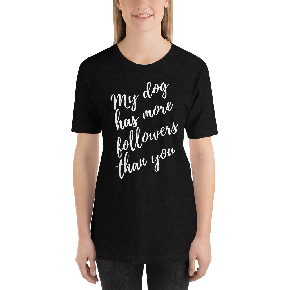 My Dog has More Followers than you Short-Sleeve T-Shirt