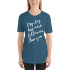 My Dog has More Followers than you Short-Sleeve T-Shirt